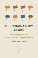 Discriminatory Clubs : The Geopolitics of International Organizations-9780691247786