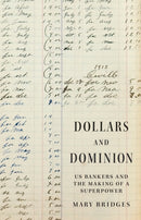 Dollars and Dominion : US Bankers and the Making of a Superpower-9780691248134