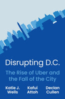Disrupting D.C. : The Rise of Uber and the Fall of the City-9780691249766