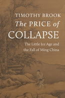 The Price of Collapse : The Little Ice Age and the Fall of Ming China-9780691250403