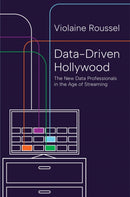 Data-Driven Hollywood : The New Data Professionals in the Age of Streaming-9780691251417