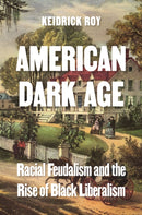 American Dark Age : Racial Feudalism and the Rise of Black Liberalism-9780691252353