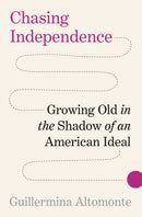 Chasing Independence : Growing Old in the Shadow of an American Ideal-9780691253138