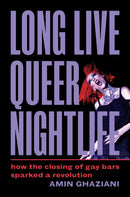 Long Live Queer Nightlife : How the Closing of Gay Bars Sparked a Revolution-9780691253855