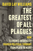 The Greatest of All Plagues : How Economic Inequality Shaped Political Thought from Plato to Marx-9780691255521