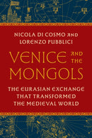 Venice and the Mongols : The Eurasian Exchange That Transformed the Medieval World-9780691256245