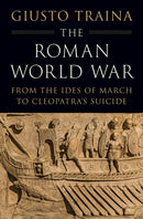 The Roman World War : From the Ides of March to Cleopatra's Suicide-9780691257877