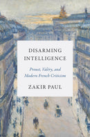 Disarming Intelligence : Proust, Valery, and Modern French Criticism-9780691257983