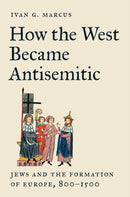 How the West Became Antisemitic : Jews and the Formation of Europe, 800-1500-9780691258201
