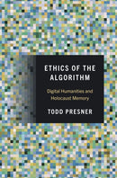 Ethics of the Algorithm : Digital Humanities and Holocaust Memory-9780691258966
