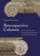 Retrospective Columns : Ionic Capitals and Perceptions of the Past in Greek Architecture-9780691262550