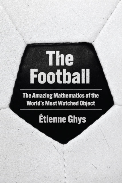 The Football – The Amazing Mathematics of the World's Most Watched Object