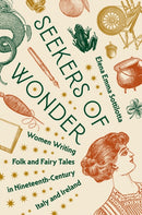 Seekers of Wonder : Women Writing Folk and Fairy Tales in Nineteenth-Century Italy and Ireland-9780691263847
