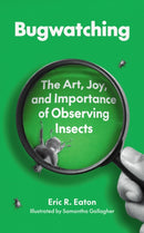 Bugwatching – The Art, Joy, and Importance of Observing Insects