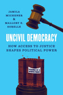 Uncivil Democracy : How Access to Justice Shapes Political Power-9780691264462
