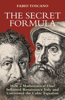 The Secret Formula : How a Mathematical Duel Inflamed Renaissance Italy and Uncovered the Cubic Equation-9780691264882