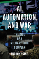 AI, Automation, and War – The Rise of a Military–Tech Complex