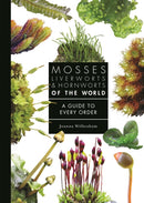 Mosses, Liverworts, and Hornworts of the World – A  Guide to Every Order