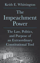The Impeachment Power : The Law, Politics, and Purpose of an Extraordinary Constitutional Tool-9780691265391