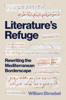 Literature's Refuge : Rewriting the Mediterranean Borderscape-9780691266053