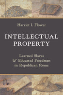 Intellectual Property : Learned Slaves and Educated Freedmen in Republican Rome-9780691266169