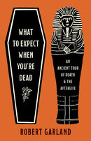 What to Expect When You're Dead : An Ancient Tour of Death and the Afterlife-9780691266176