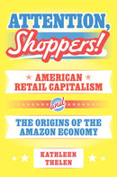 Attention, Shoppers! – American Retail Capitalism and the Origins of the Amazon Economy