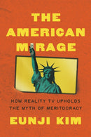 The American Mirage : How Reality TV Upholds the Myth of Meritocracy-9780691267197