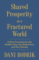 Shared Prosperity in a Fractured World : A New Economics for the Middle Class, the Global Poor, and Our Climate-9780691268316