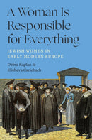 A Woman Is Responsible for Everything : Jewish Women in Early Modern Europe-9780691268613
