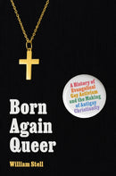 Born Again Queer : A History of Evangelical Gay Activism and the Making of Antigay Christianity-9780691268941