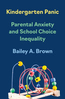 Kindergarten Panic : Parental Anxiety and School Choice Inequality-9780691269795