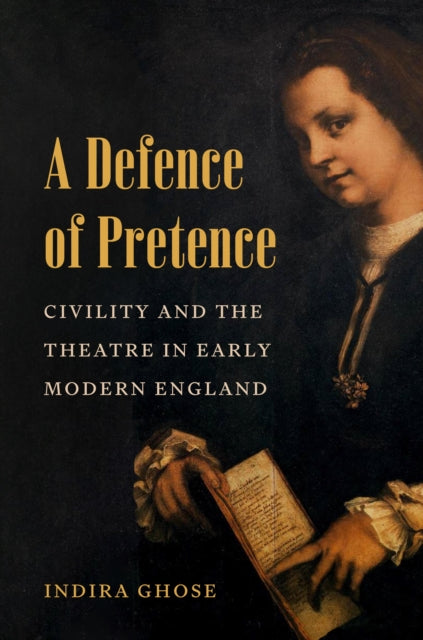 A Defence of Pretence : Civility and the Theatre in Early Modern England-9780691269993