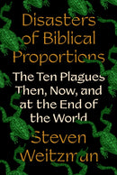 Disasters of Biblical Proportions : The Ten Plagues Then, Now, and at the End of the World-9780691270463