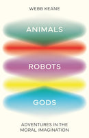 Animals, Robots, Gods : Adventures in the Moral Imagination-9780691270937