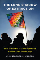 The Long Shadow of Extraction : The Origins of Indigenous Autonomy Demands-9780691271163