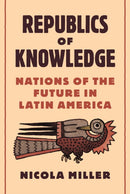 Republics of Knowledge : Nations of the Future in Latin America-9780691271347