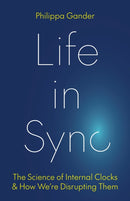 Life in Sync – The Science of Internal Clocks and How We're Disrupting Them