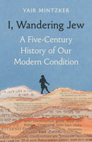 I, Wandering Jew : A Five-Century History of Our Modern Condition-9780691272702