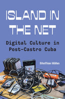 Island in the Net : Digital Culture in Post-Castro Cuba-9780691273143