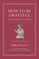 How to Be Grateful – An Aztec Guide to the Art of Gratitude