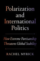 Polarization and International Politics : How Extreme Partisanship Threatens Global Stability-9780691274621