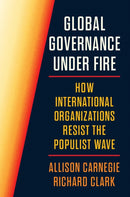 Global Governance Under Fire : How International Organizations Resist the Populist Wave-9780691276205