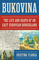 Bukovina : The Life and Death of an East European Borderland-9780691276809