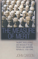 The Measure of Merit : Talents, Intelligence, and Inequality in the French and American Republics, 1750-1940-9780691277738
