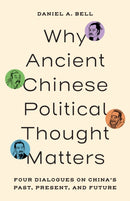 Why Ancient Chinese Political Thought Matters : Four Dialogues on China's Past, Present, and Future-9780691279800