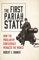 The First Pariah State : How the Proslavery Confederacy Menaced the World-9780691280295