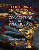 Flickering Creations : Concepts of Nahua Precious Art-9780691280431