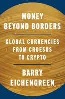 Money Beyond Borders : Global Currencies from Croesus to Crypto-9780691280530