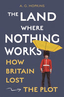 The Land Where Nothing Works : How Britain Lost the Plot-9780691283630